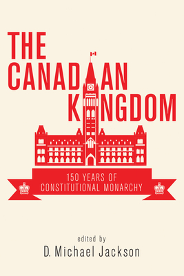 The Canadian Kingdom: 150 Years of Constitutional Monarchy by 