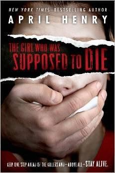 The Girl Who Was Supposed to Die By by April Henry