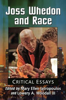 Joss Whedon and Race: Critical Essays by Mary Ellen Iatropoulos, Lowery A. Woodall III