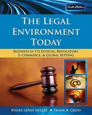 The Legal Environment Today: Business in Its Ethical, Regulatory, E-Commerce, and Global Setting by Roger LeRoy Miller, Frank B. Cross