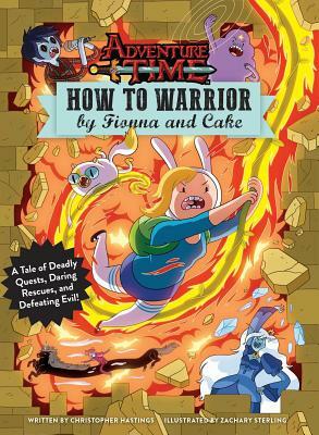 Adventure Time: How to Warrior by Fionna and Cake: A Tale of Deadly Quests, Daring Rescues, and Defeating Evil! by Christopher Hastings