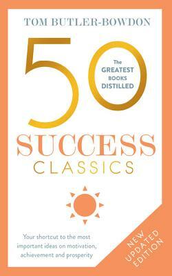 50 Success Classics, Second Edition: Your Shortcut to the Most Important Ideas on Motivation, Achievement, and Prosperity by Tom Butler-Bowdon