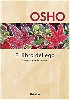 El Libro del Ego: Liberarse de la Ilusion by Osho