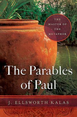 The Parables of Paul: The Master of the Metaphor by J. Ellsworth Kalas