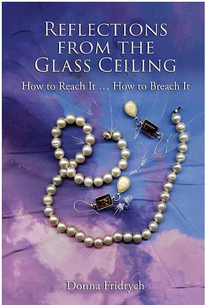 Reflections from the Glass Ceiling  by Donna Fridrych