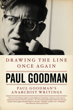 Drawing the Line Once Again: Paul Goodman's Anarchist Writings by Paul Goodman