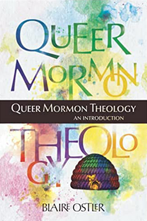 Queer Mormon Theology: An Introduction by Blaire Ostler