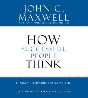 How Successful People Think: Change Your Thinking, Change Your Life by John C. Maxwell