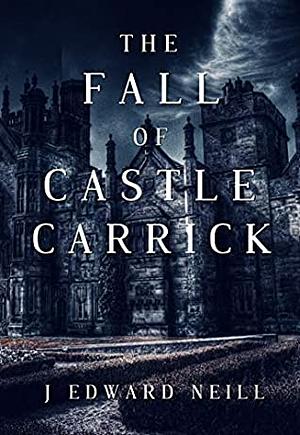 The Fall of Castle Carrick by J. Edward Neill