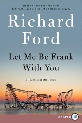 Let Me Be Frank with You: A Frank Bascombe Book by Richard Ford