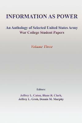 Information as Power: An Anthology of Selected United States Army War College Student Papers by Dennis M. Murphy, Blane R. Clark, Jeffrey L. Groh