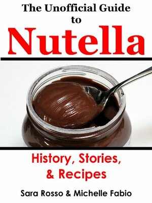 The Unofficial Guide to Nutella by Sara Rosso, Michelle Kaminsky, Michelle Fabio