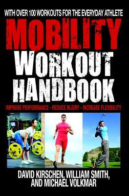The Mobility Workout Handbook: Over 100 Sequences for Improved Performance, Reduced Injury, and Increased Flexibility by David Kirschen, Michael Volkmar, William Smith