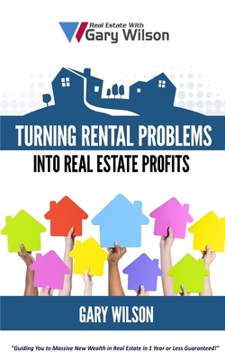 Turning Rental Problems Into Real Estate Profits by Gary Wilson