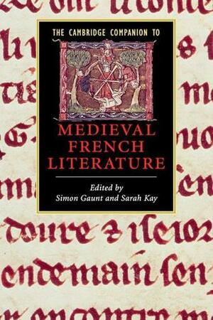 The Cambridge Companion to Medieval French Literature by Simon Gaunt, Sarah Kay