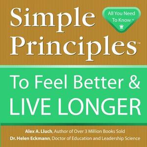 Simple Principles to Feel Better & Live Longer by Alex A. Lluch