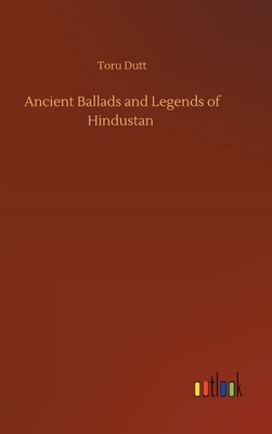 Ancient Ballads and Legends of Hindustan by Toru Dutt