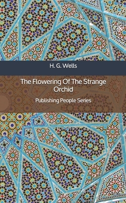 The Flowering Of The Strange Orchid - Publishing People Series by H.G. Wells