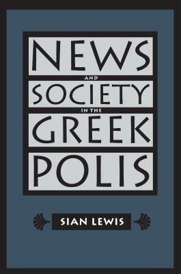 News and Society in the Greek Polis by Sian Lewis