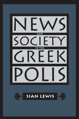 News and Society in the Greek Polis by Sian Lewis