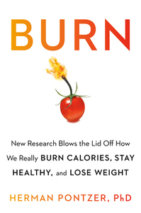 Burn: New Research Blows the Lid Off How We Really Burn Calories, Lose Weight, and Stay Healthy by Herman Pontzer