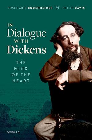 In Dialogue with Dickens: The Mind of the Heart by Philip Davis, Rosemarie Bodenheimer