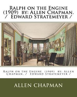 Ralph on the Engine (1909) by: Allen Chapman. / Edward Stratemeyer / by Allen Chapman