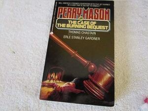 The Case of the Burning Bequest by Erle Stanley Gardner, Thomas Chastain