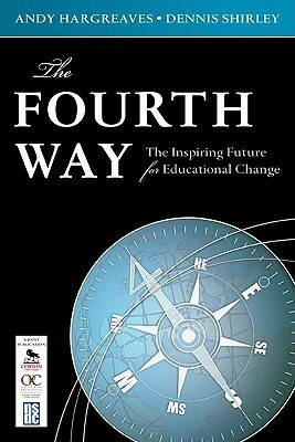 The Fourth Way: The Inspiring Future For Educational Change by Andy Hargreaves, Dennis Shirley