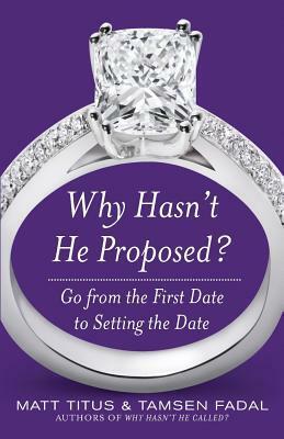 Why Hasn't He Proposed?: Go from the First Date to Setting the Date by Matt Titus, Tamsen Fadal