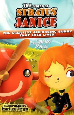 The Legend of Stratus Janice: The Greatest Air-Racing Bunny That Ever Lived! by Jamel J. Paul