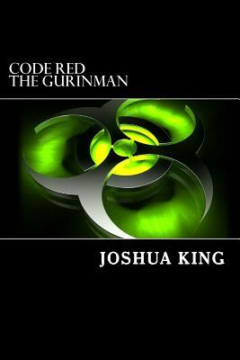 Code Red: The Gurinman by Joshua King