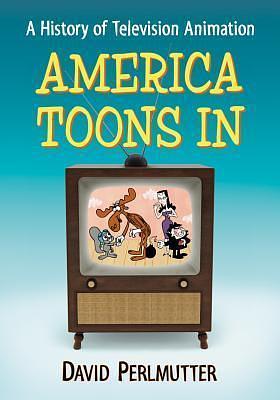 America Toons In: A History of Television Animation by David Perlmutter, David Perlmutter