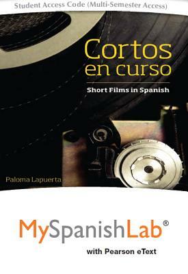 Cortos En Curso, Short Films in Spanish with Mylab Spanish with Pearson Etext -- Access Card Package by Paloma Lapuerta