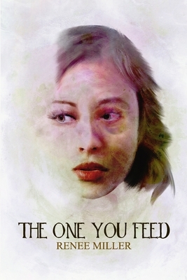 The One You Feed by Renee Miller
