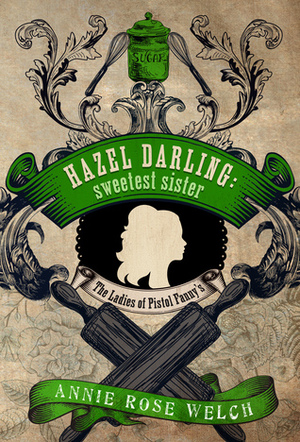 Hazel Darling: Sweetest Sister (The Ladies of Pistol Fanny's, Book 1) by Annie Rose Welch