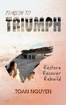 Tragedy to Triumph: Restore, Recover, Rebuild by Toan Nguyen
