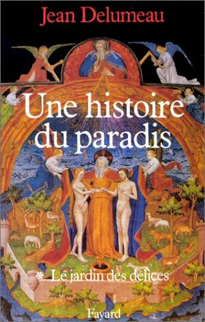 Une Histoire Du Paradis: Le Jardin Des Délices by Jean Delumeau
