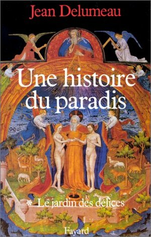 Une Histoire Du Paradis: Le Jardin Des Délices by Jean Delumeau