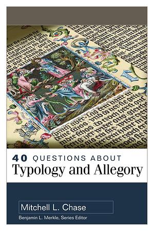 40 Questions About Typology and Allegory by Mitchell L. Chase, Mitchell L. Chase