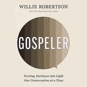 Gospeler: Turning Darkness into Light One Conversation at a Time by Willie Robertson, Willie Robertson