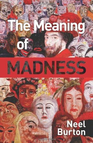 The Meaning of Madness by Neel Burton