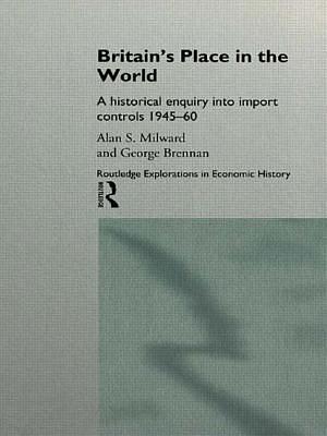 Britain's Place in the World: Import Controls 1945-60 by Alan Milward, George Brennan