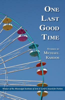 One Last Good Time by Michael Kardos