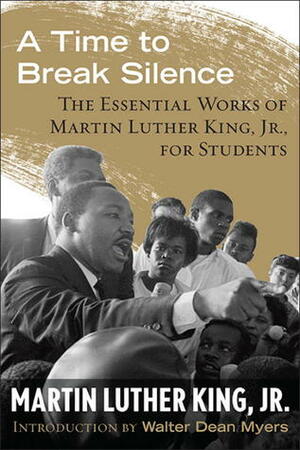 A Time to Break Silence: The Essential Works of Martin Luther King, Jr., for Students by Martin Luther King Jr.