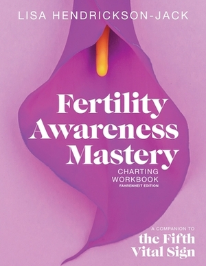 Fertility Awareness Mastery Charting Workbook: A Companion to The Fifth Vital Sign, Fahrenheit Edition by Lisa Hendrickson-Jack