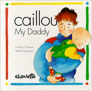 Caillou My Daddy by Christine L'Heureux, Hélène Desputeaux