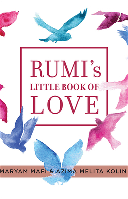 Rumi's Little Book of Love: 150 Poems That Speak to the Heart by Maryam Mafi, Azima Melita Kolin