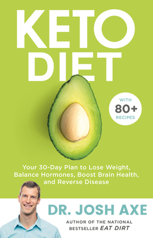 Keto Diet: Your 30-Day Plan to Lose Weight, Balance Hormones, Boost Brain Health, and Reverse Disease by Josh Axe