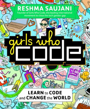 Girls Who Code: Learn to Code and Change the World by Reshma Saujani